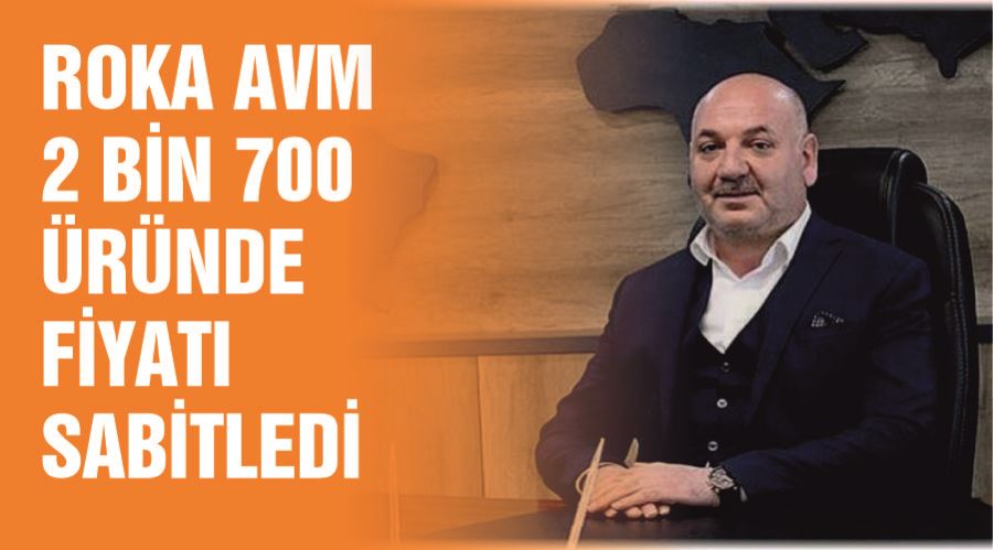 Roka AVM 2 bin 700 üründe fiyatı sabitledi