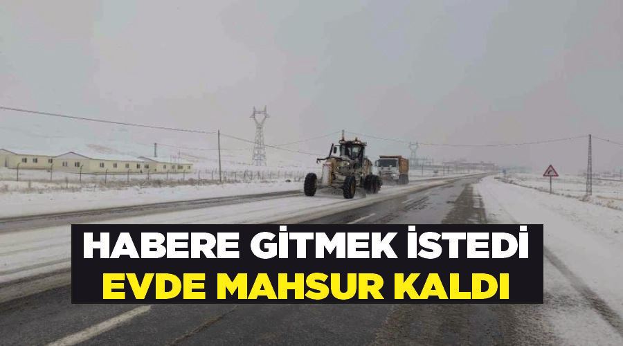 Habere gitmek istedi, evde mahsur kaldı