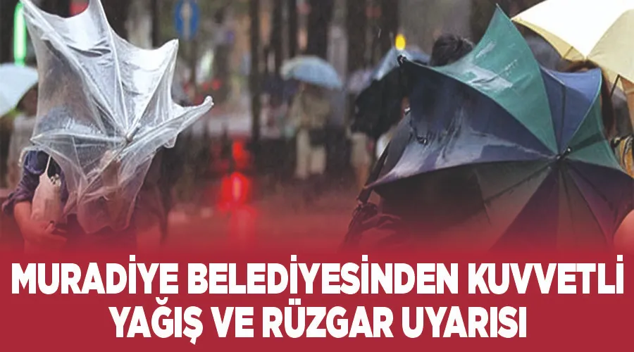 Muradiye Belediyesinden kuvvetli yağış ve rüzgar uyarısı