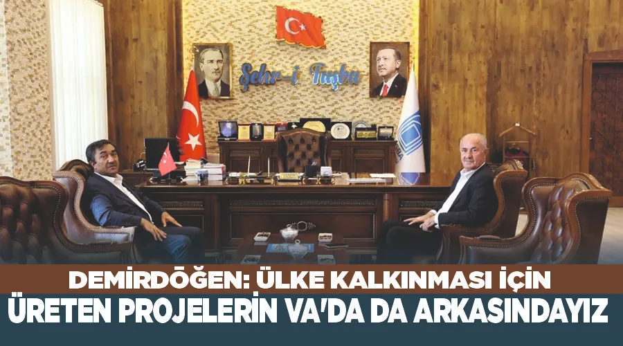 Demirdöğen: Ülke kalkınması için üreten projelerin Va