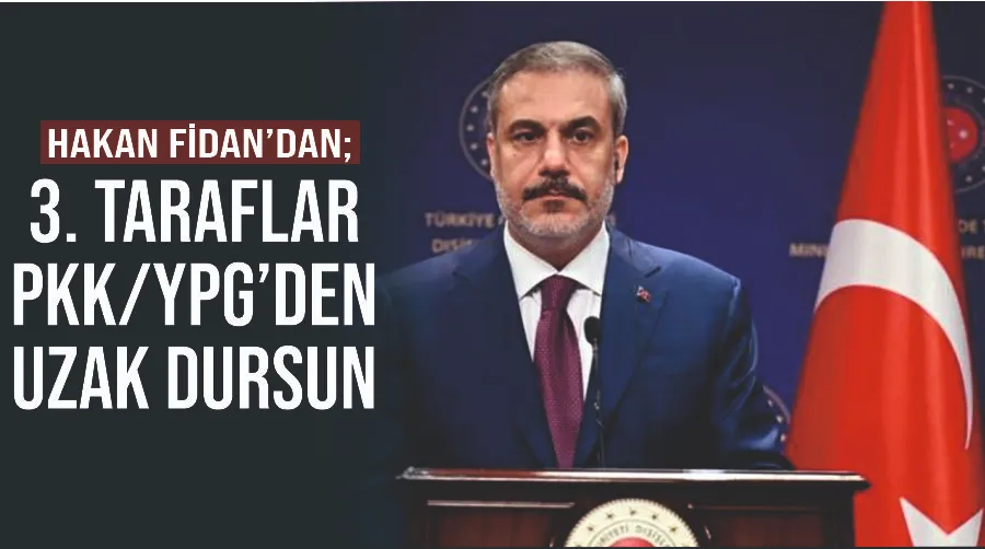 Hakan Fidan’dan; ‘3. taraflar PKK/YPG’den uzak dursun’