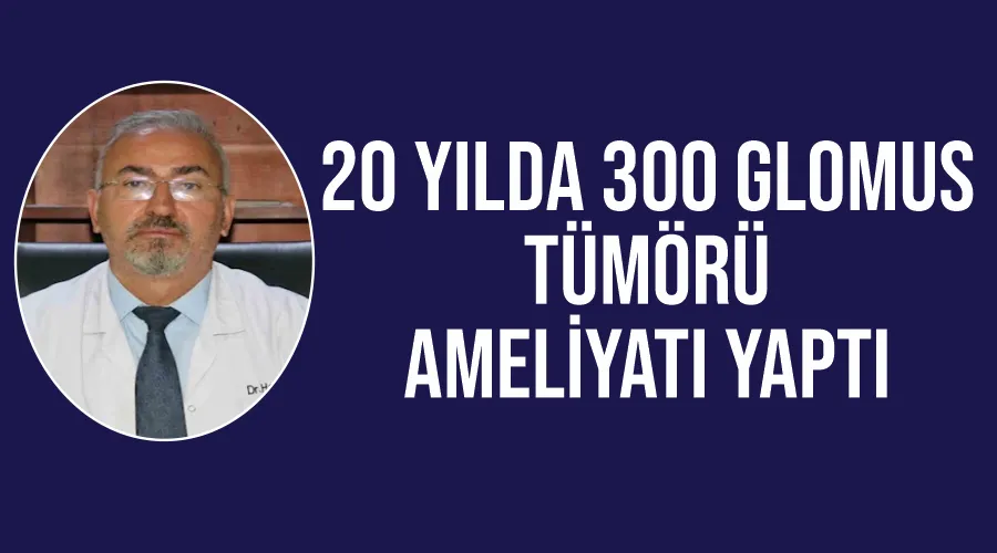 20 yılda 300 glomus tümörü ameliyatı yaptı
