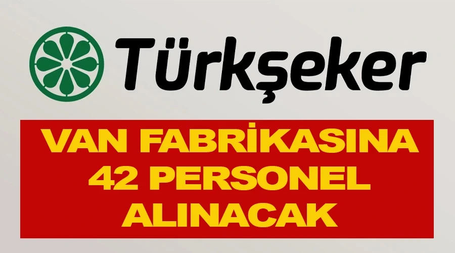 Van’da TÜRKŞEKER fabrikasına onlarca personel alınacak