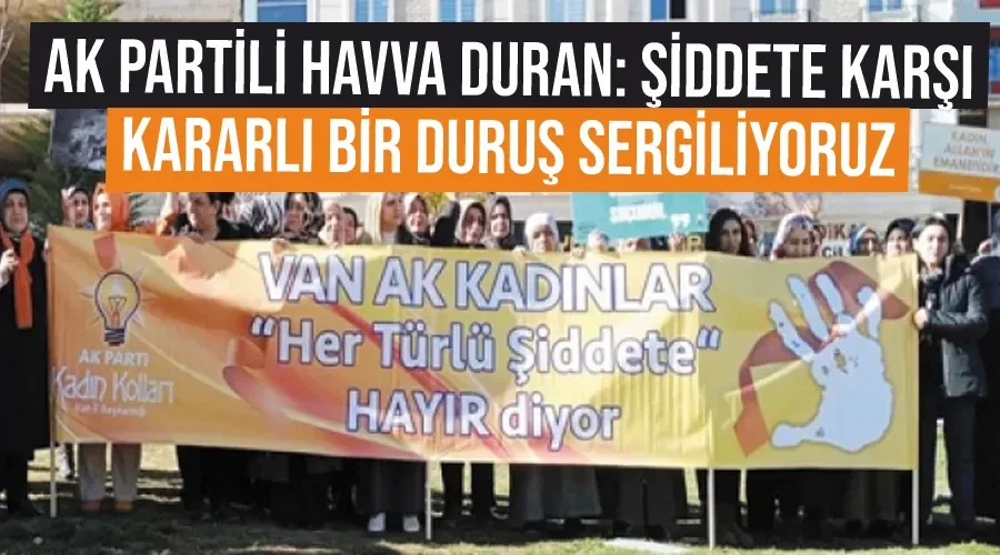 AK Partili Havva Duran: Şiddete karşı kararlı bir duruş sergiliyoruz 