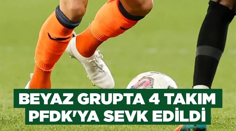  Beyaz grupta 4 takım PFDK
