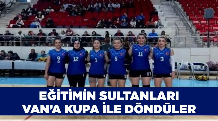 Eğitimin Sultanları Van’a kupa ile döndüler