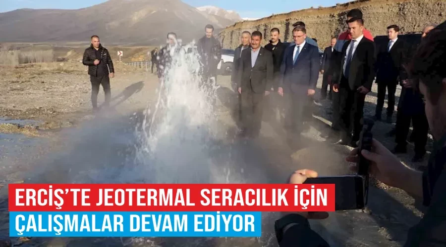 Erciş’te jeotermal seracılık için çalışmalar devam ediyor