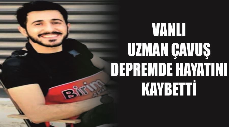 Vanlı uzman çavuş depremde hayatını kaybetti