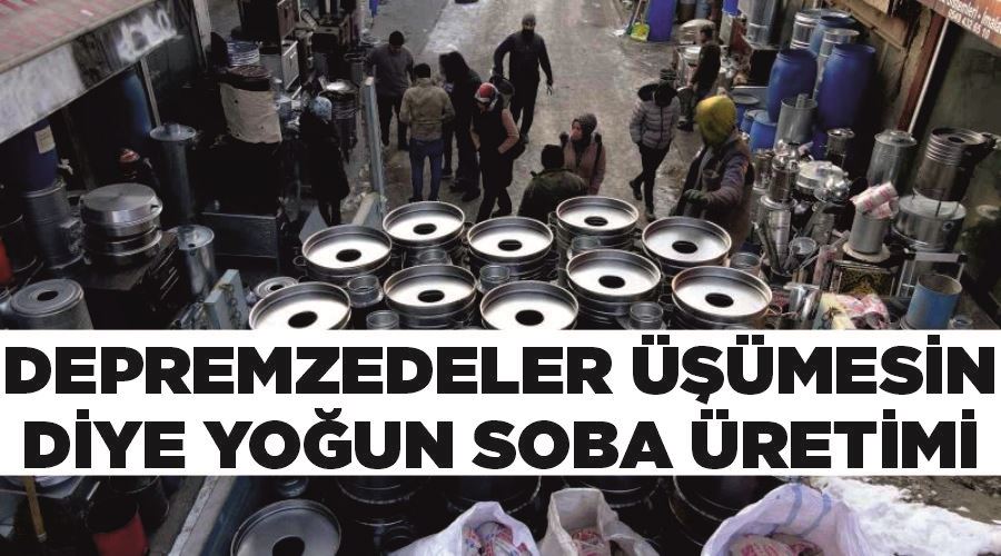 Depremzedeler üşümesin diye yoğun soba üretimi