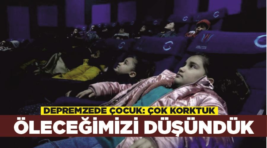 Depremzede çocuk: “Çok korktuk, öleceğimizi düşündük”