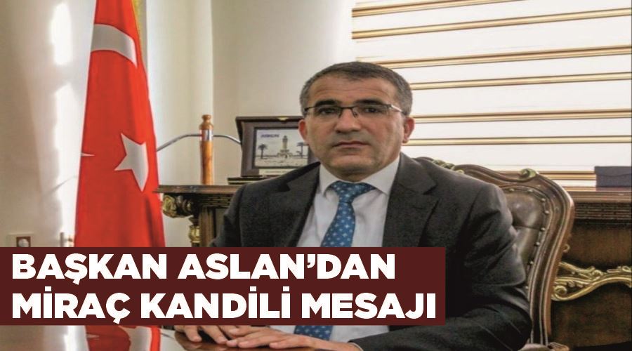 Başkan Aslan’dan Miraç Kandili mesajı
