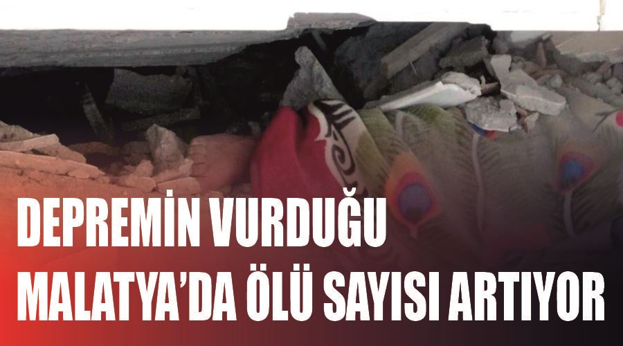 Depremin vurduğu Malatya’da ölü sayısı artıyor