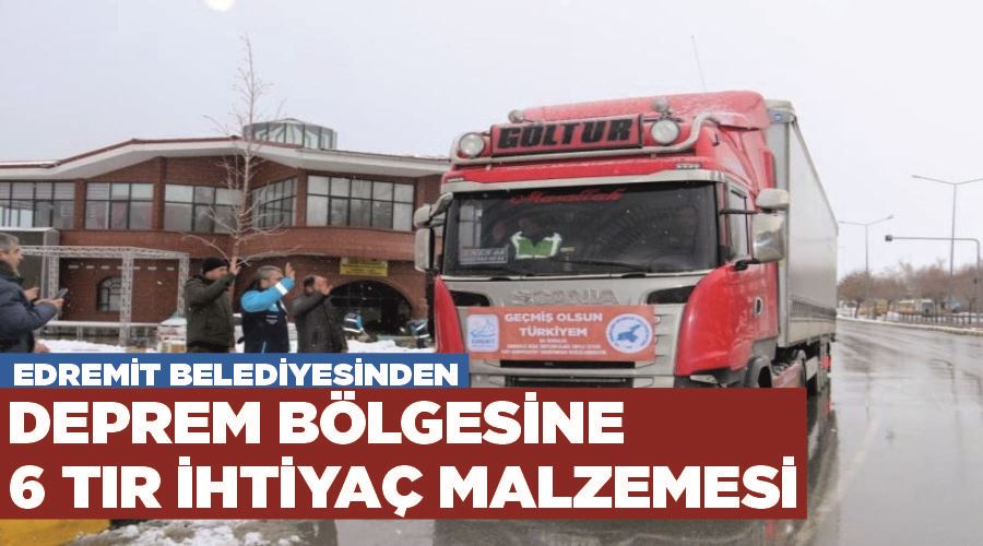 Edremit Belediyesinden deprem bölgesine 6 tır ihtiyaç malzemesi
