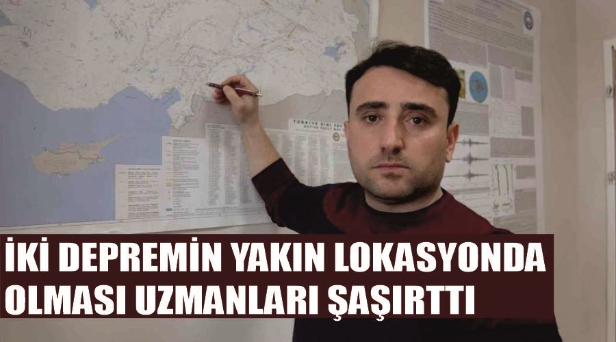 İki depremin yakın lokasyonda olması uzmanları şaşırttı