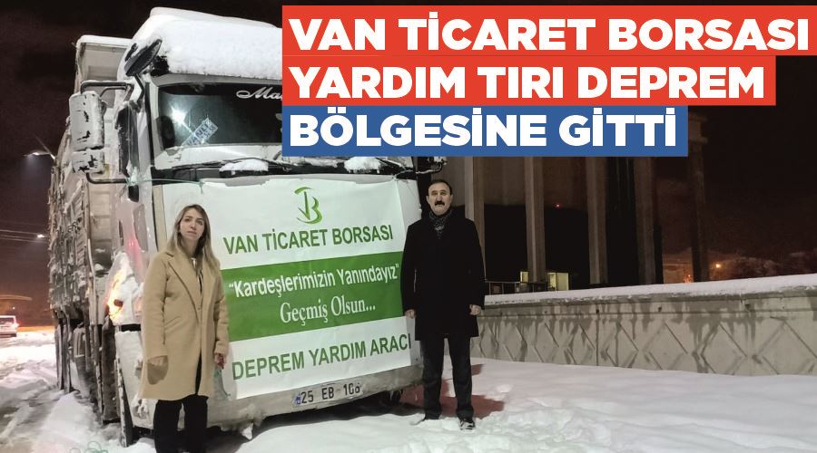 Van Ticaret Borsası yardım tırı deprem bölgesine gitti