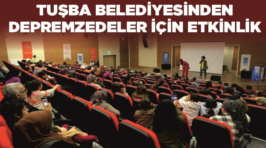 Tuşba Belediyesinden depremzedeler için etkinlik