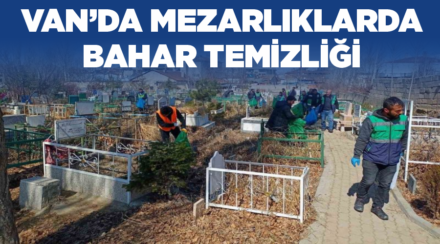 Van’da mezarlıklarda bahar temizliği
