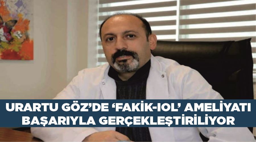 Urartu Göz’de ‘Fakik-IOL’ ameliyatı başarıyla gerçekleştiriliyor