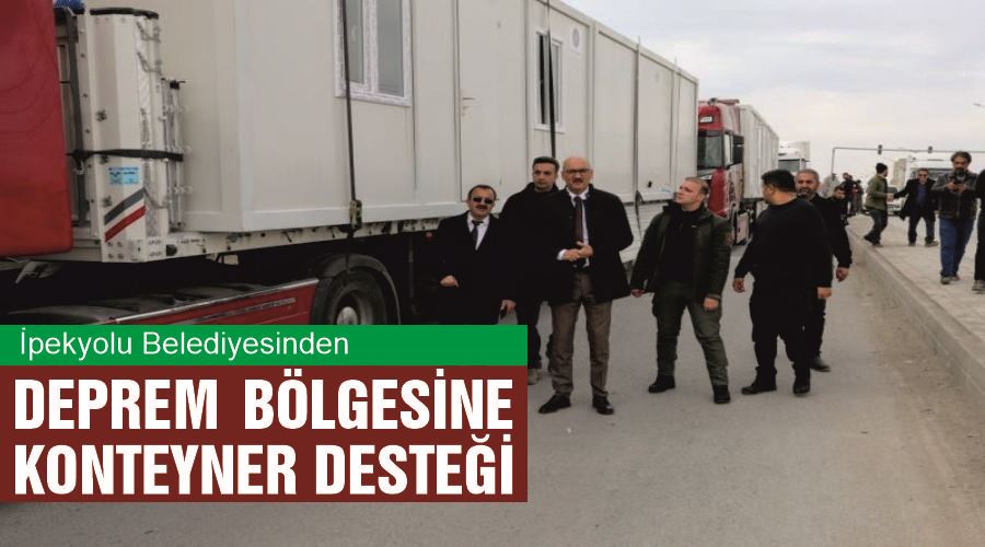 İpekyolu Belediyesinden deprem bölgesine konteyner desteği