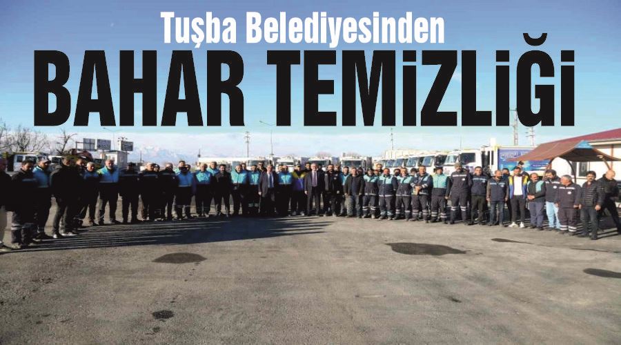 Tuşba Belediyesinden bahar temizliği