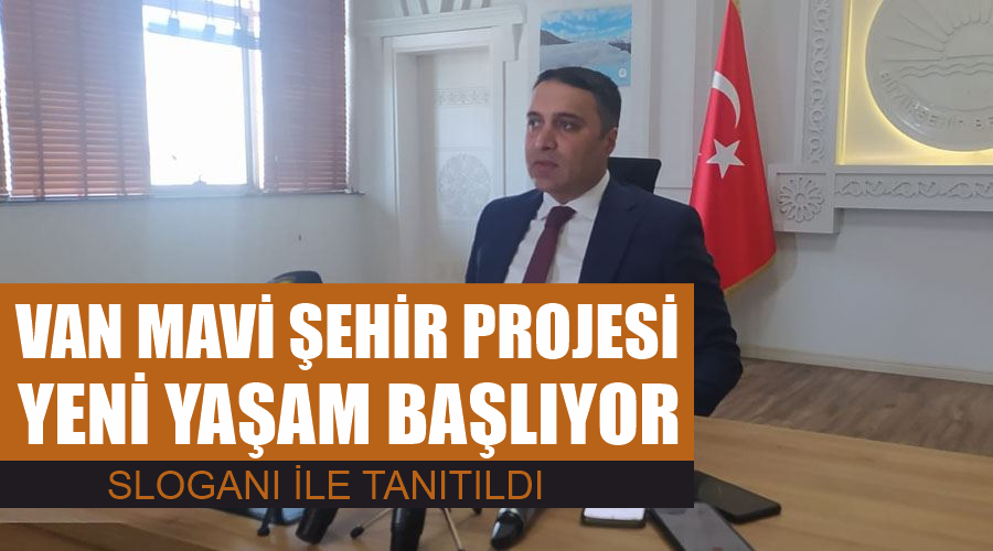 Van Mavi Şehir Projesi Yeni Yaşam Başlıyor sloganı ile tanıtıldı