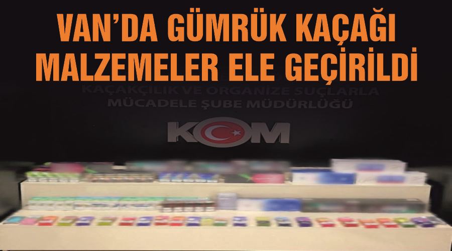 Van’da gümrük kaçağı malzemeler ele geçirildi
