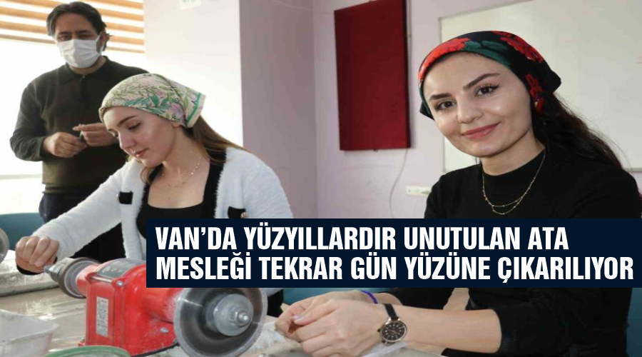 Van’da yüzyıllardır unutulan ata mesleği tekrar gün yüzüne çıkarılıyor