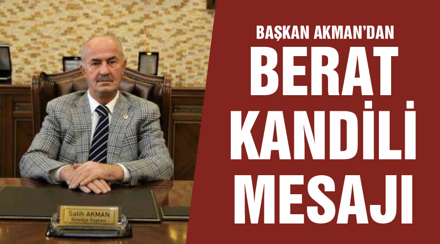 Başkan Akman’dan Berat Kandili mesajı