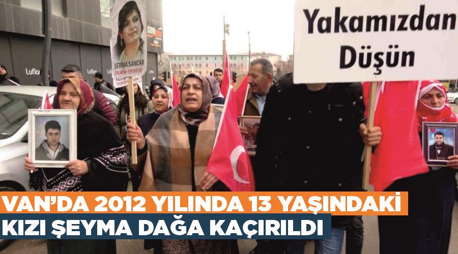 Van’da 2012 yılında 13 yaşındaki kızı Şeyma dağa kaçırıldı