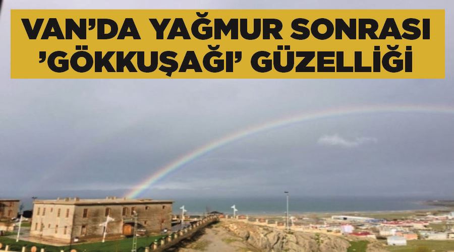Van’da yağmur sonrası ’gökkuşağı’ güzelliği