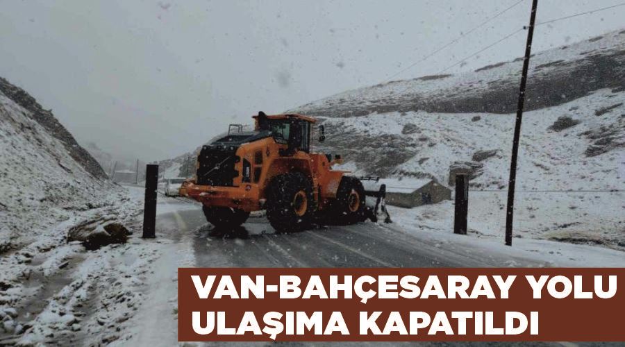 Van-Bahçesaray yolu ulaşıma kapatıldı