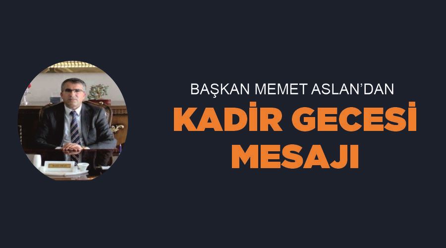 Başkan Memet Aslan’dan Kadir Gecesi mesajı
