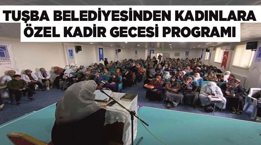 Tuşba Belediyesinden kadınlara özel Kadir Gecesi programı