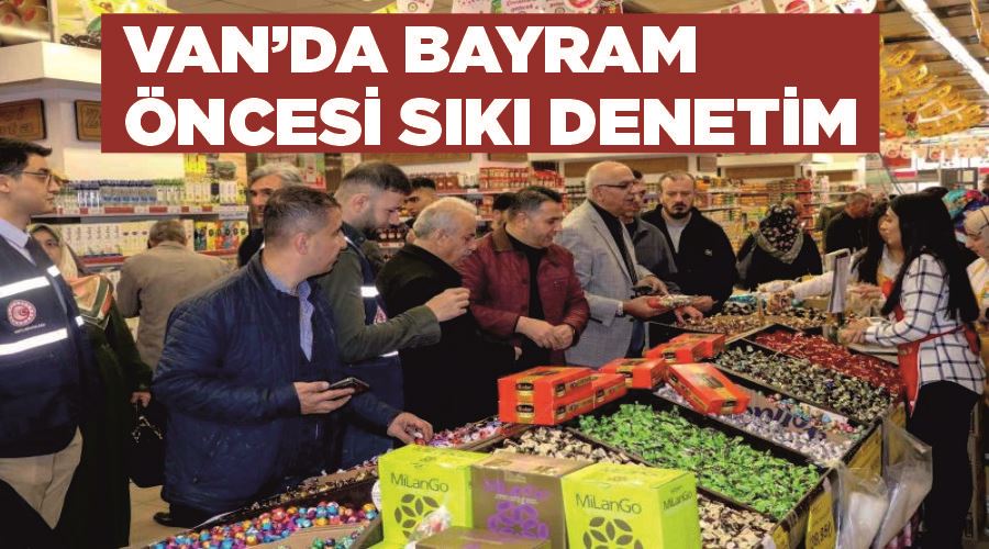 Van’da bayram öncesi sıkı denetim