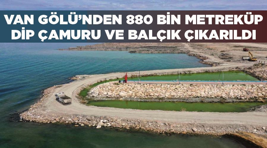 Van Gölü’nden 880 bin metreküp dip çamuru ve balçık çıkarıldı