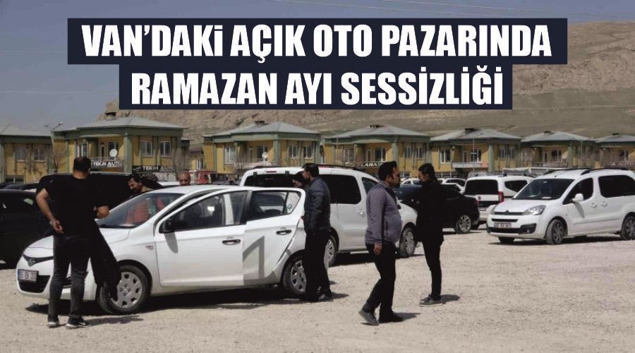 Van’daki açık oto pazarında Ramazan ayı sessizliği