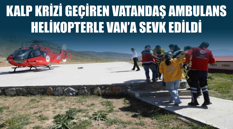 Kalp krizi geçiren vatandaş ambulans helikopterle Van’a sevk edildi