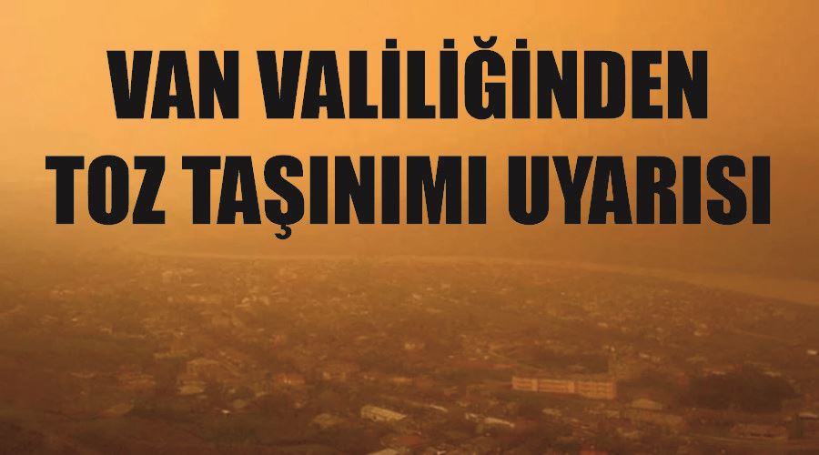 Van Valiliği tarafından toz taşınımı uyarısı yapıldı.