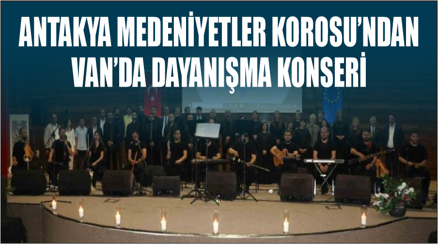 Antakya Medeniyetler Korosu’ndan Van’da dayanışma konseri