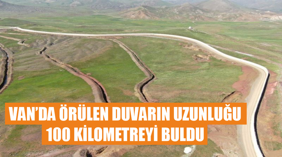 Van’da örülen duvarın uzunluğu 100 kilometreyi buldu