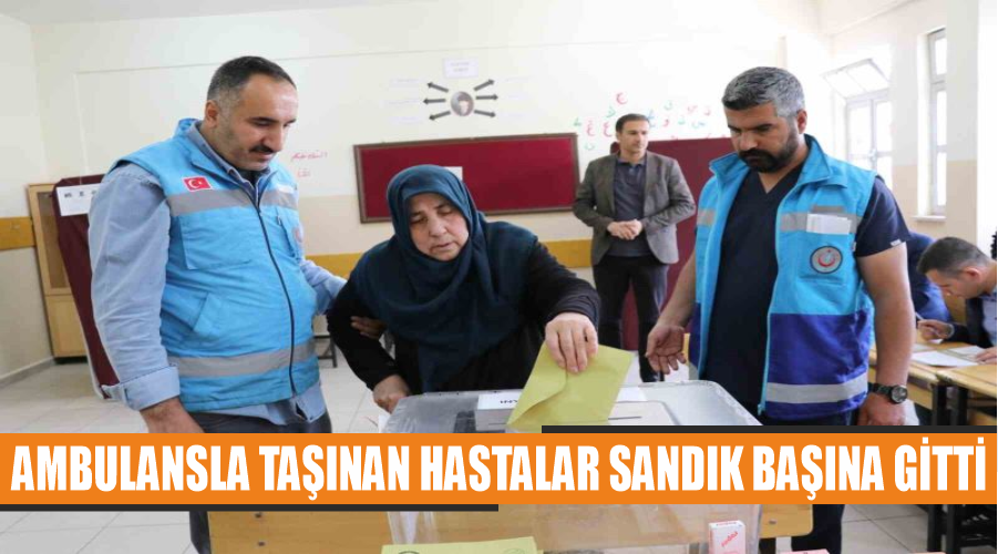 Ambulansla taşınan hastalar sandık başına gitti