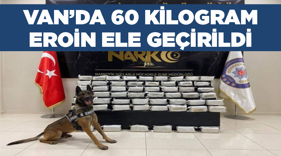 Van’da 60 kilogram eroin ele geçirildi