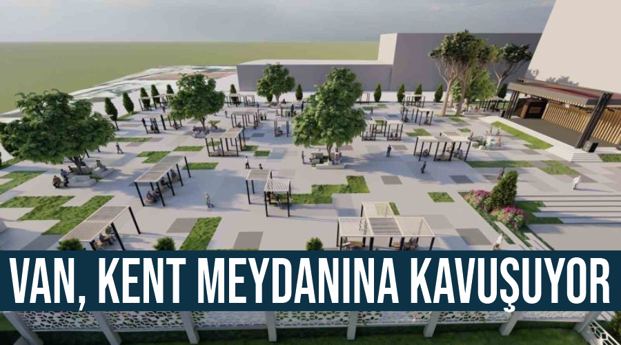 Van, kent meydanına kavuşuyor