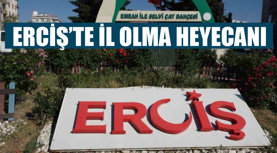 Erciş’te il olma heyecanı
