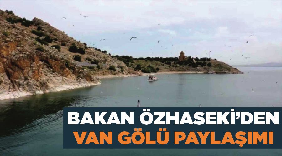 Bakan Özhaseki’den Van Gölü paylaşımı
