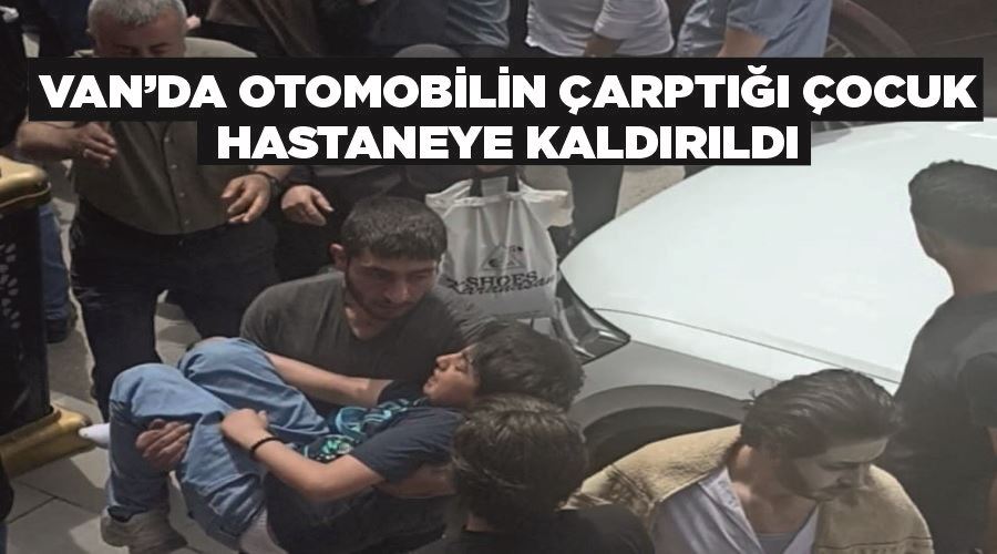 Van’da otomobilin çarptığı çocuk hastaneye kaldırıldı