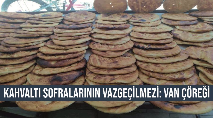 Kahvaltı sofralarının vazgeçilmezi: Van çöreği