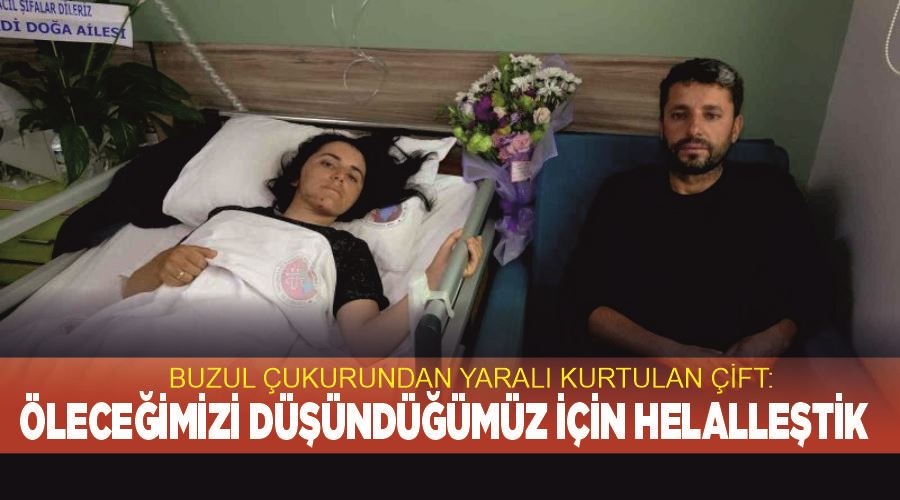 Buzul çukurundan yaralı kurtulan çift: “Öleceğimizi düşündüğümüz için helalleştik”