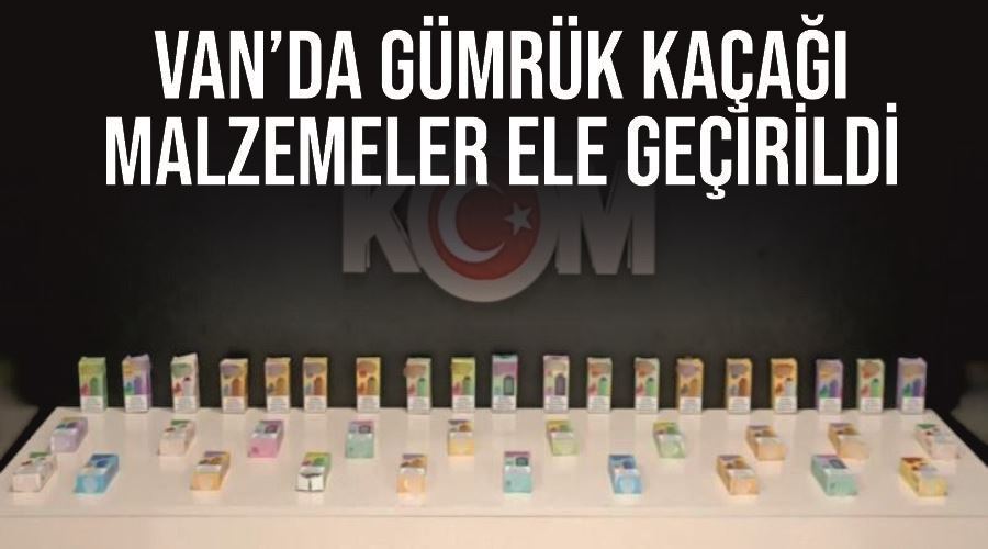 Van’da gümrük kaçağı malzemeler ele geçirildi