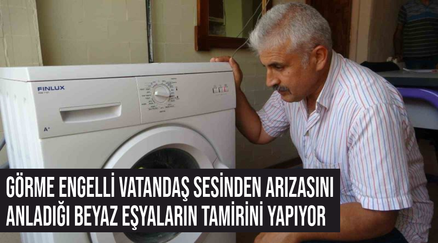 Görme engelli vatandaş sesinden arızasını anladığı beyaz eşyaların tamirini yapıyor